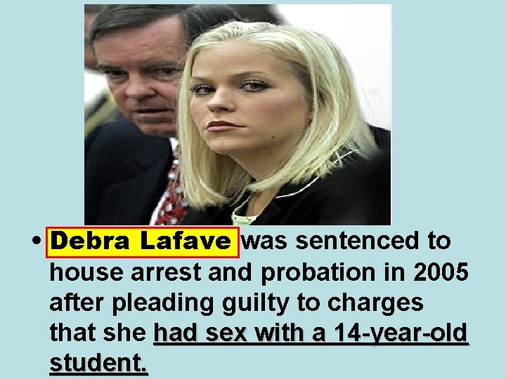  • Debra Lafave was sentenced to house arrest and probation in 2005 after