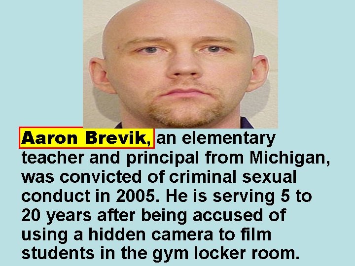 Aaron Brevik, an elementary teacher and principal from Michigan, was convicted of criminal sexual