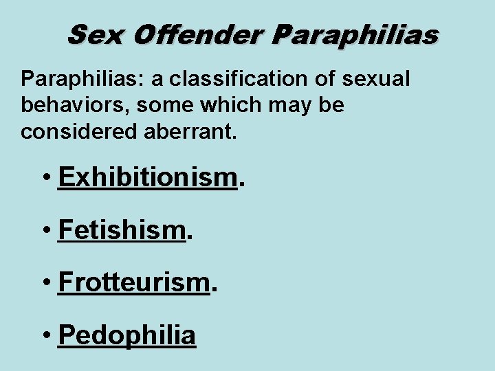 Sex Offender Paraphilias: a classification of sexual behaviors, some which may be considered aberrant.