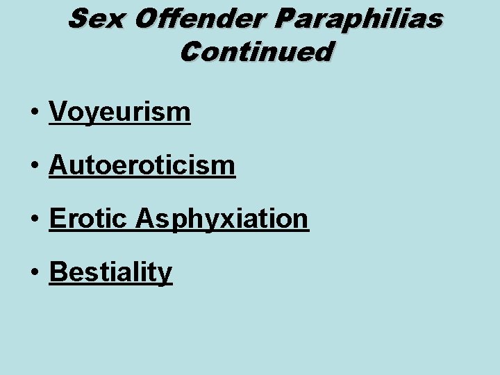 Sex Offender Paraphilias Continued • Voyeurism • Autoeroticism • Erotic Asphyxiation • Bestiality 