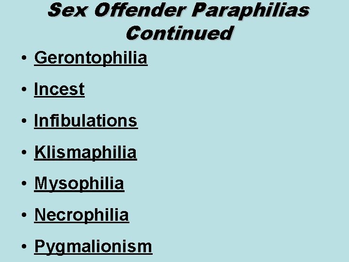 Sex Offender Paraphilias Continued • Gerontophilia • Incest • Infibulations • Klismaphilia • Mysophilia