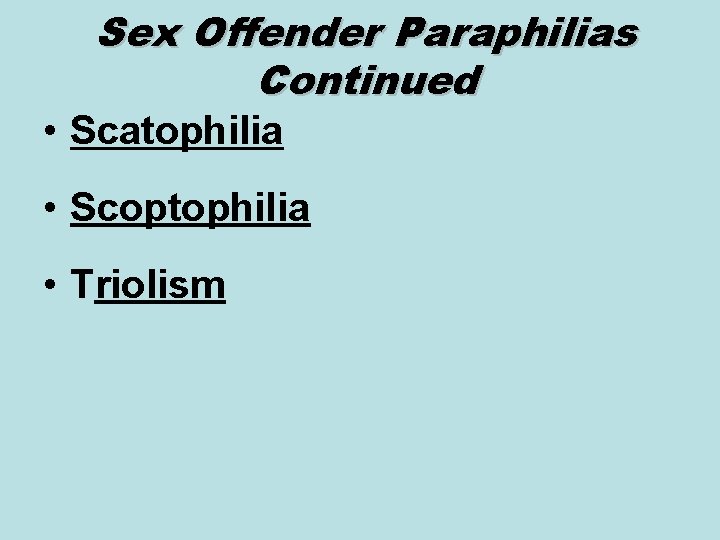 Sex Offender Paraphilias Continued • Scatophilia • Scoptophilia • Triolism 