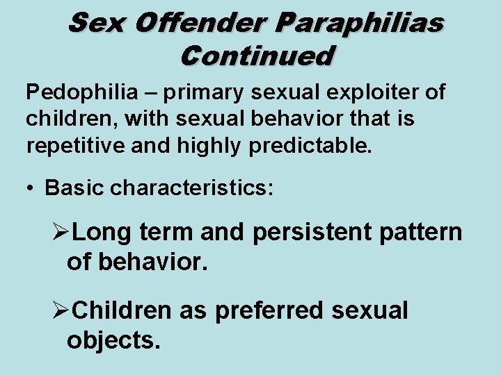 Sex Offender Paraphilias Continued Pedophilia – primary sexual exploiter of children, with sexual behavior