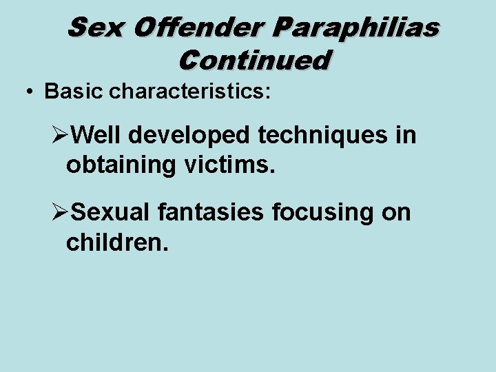 Sex Offender Paraphilias Continued • Basic characteristics: ØWell developed techniques in obtaining victims. ØSexual