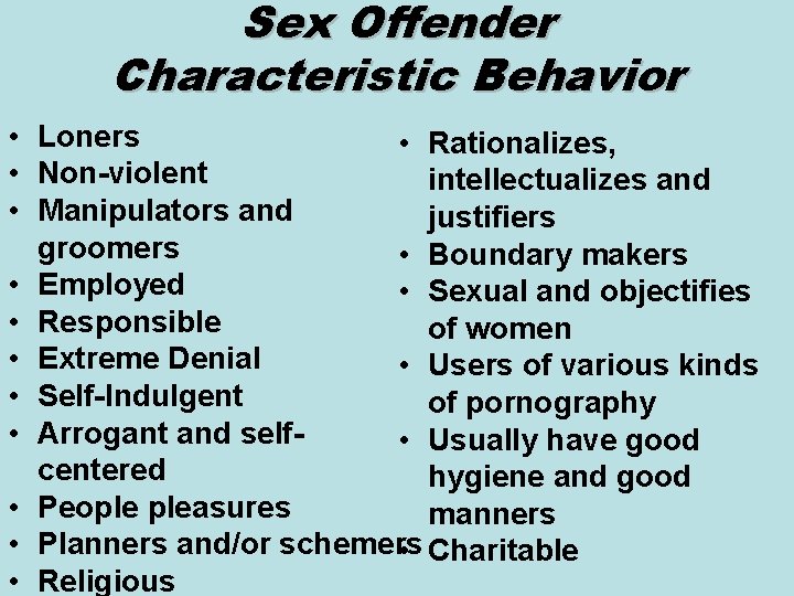 Sex Offender Characteristic Behavior • Loners • Rationalizes, • Non-violent intellectualizes and • Manipulators