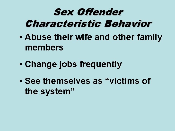 Sex Offender Characteristic Behavior • Abuse their wife and other family members • Change