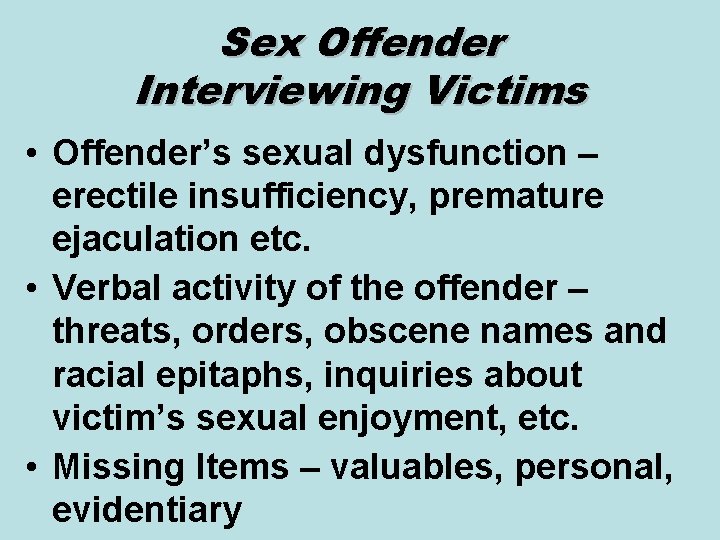 Sex Offender Interviewing Victims • Offender’s sexual dysfunction – erectile insufficiency, premature ejaculation etc.