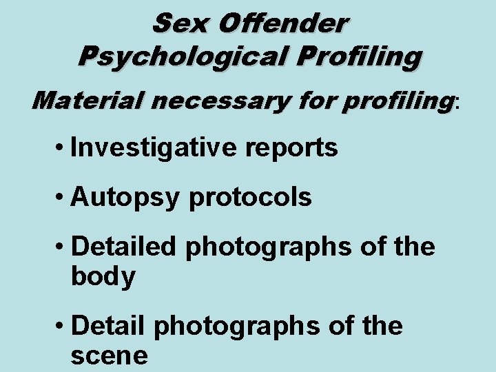 Sex Offender Psychological Profiling Material necessary for profiling: • Investigative reports • Autopsy protocols