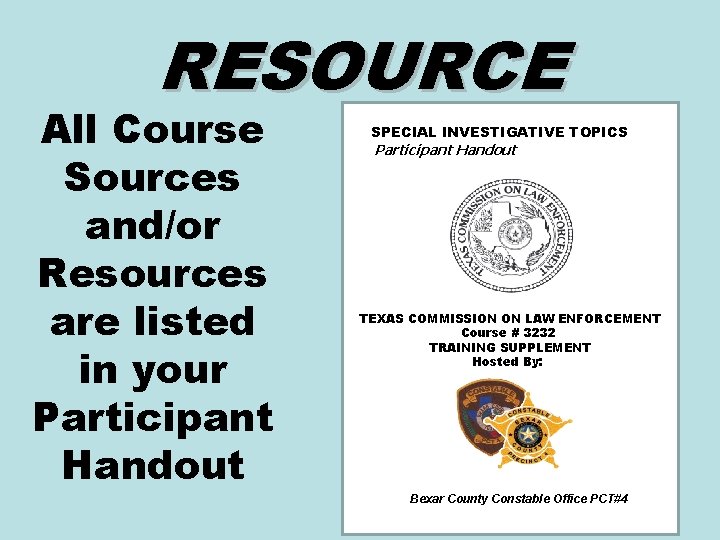 RESOURCE All Course Sources and/or Resources are listed in your Participant Handout SPECIAL INVESTIGATIVE