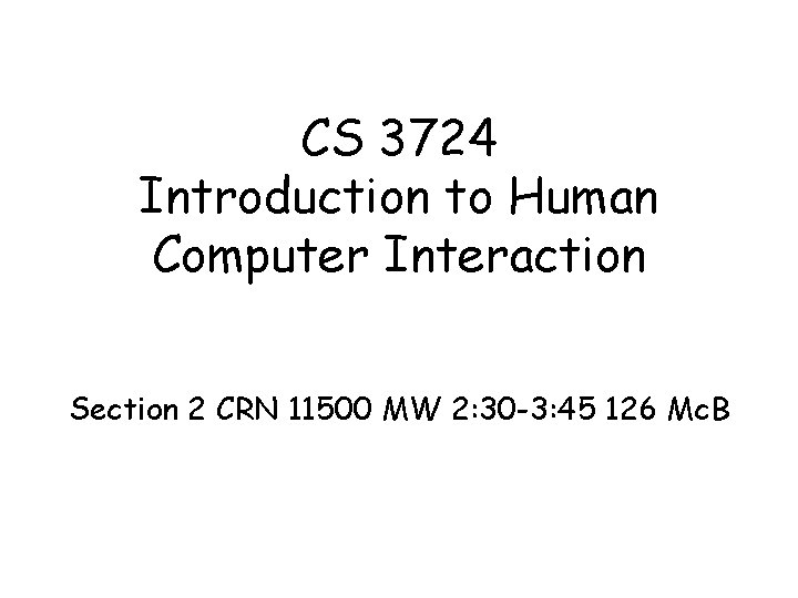 CS 3724 Introduction to Human Computer Interaction Section 2 CRN 11500 MW 2: 30 CS 3724 Introduction to Human Computer Interaction Section 2 CRN 11500 MW 2: 30