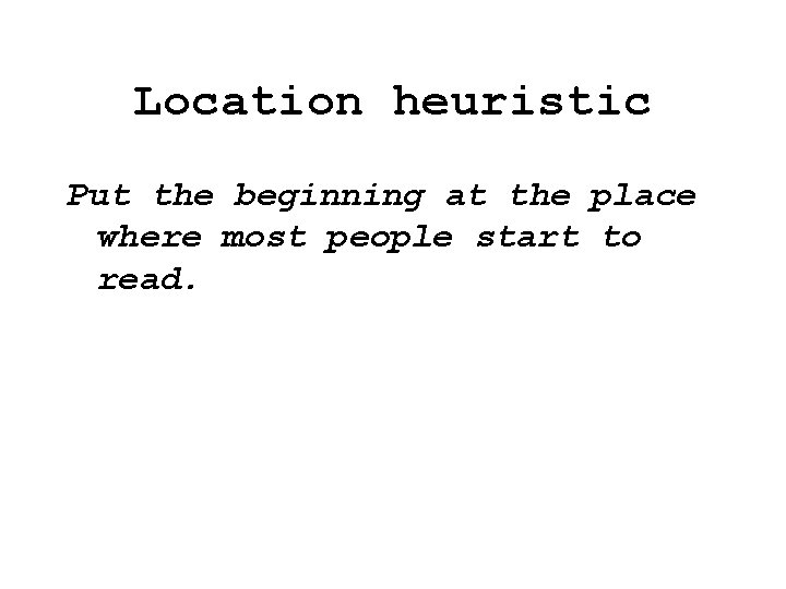 Location heuristic Put the beginning at the place where most people start to read. Location heuristic Put the beginning at the place where most people start to read.