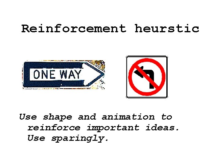 Reinforcement heurstic Use shape and animation to reinforce important ideas. Use sparingly. Reinforcement heurstic Use shape and animation to reinforce important ideas. Use sparingly.