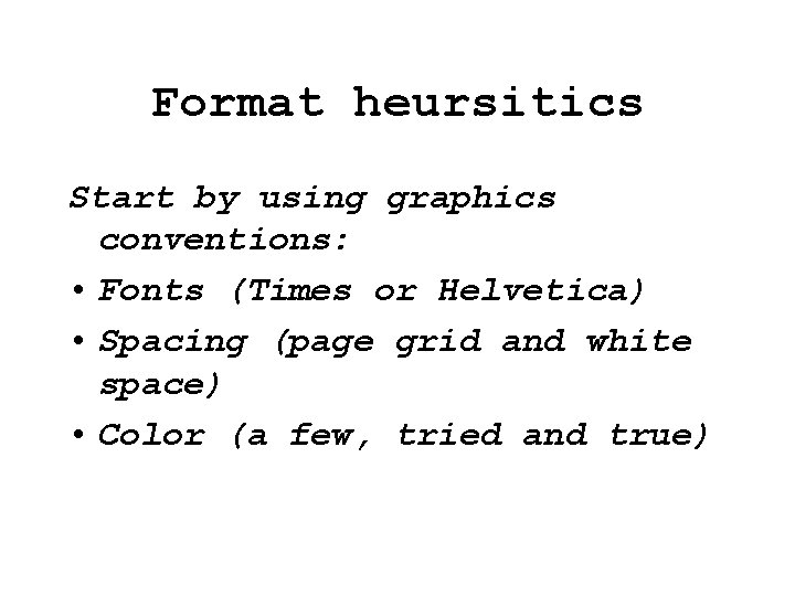 Format heursitics Start by using graphics conventions: • Fonts (Times or Helvetica) • Spacing Format heursitics Start by using graphics conventions: • Fonts (Times or Helvetica) • Spacing