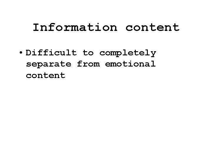 Information content • Difficult to completely separate from emotional content Information content • Difficult to completely separate from emotional content