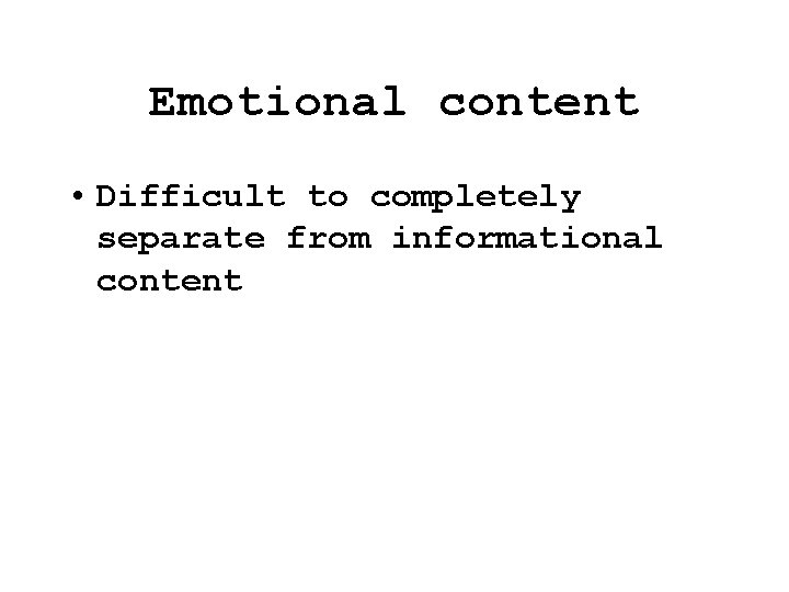 Emotional content • Difficult to completely separate from informational content Emotional content • Difficult to completely separate from informational content