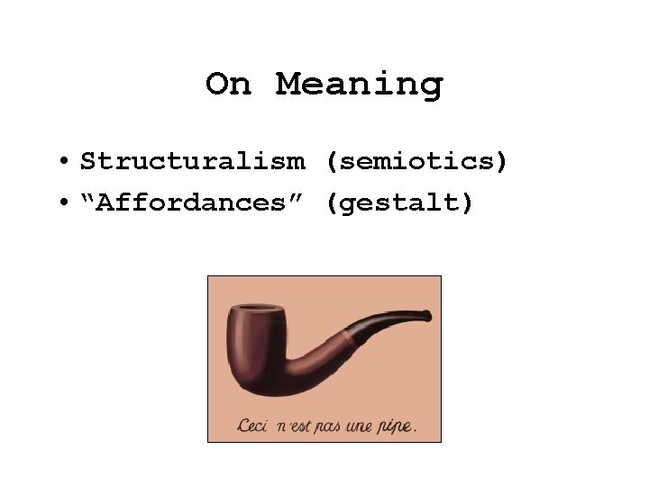 On Meaning • Structuralism (semiotics) • “Affordances” (gestalt) On Meaning • Structuralism (semiotics) • “Affordances” (gestalt)