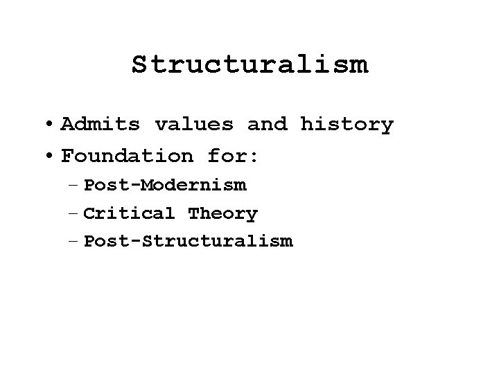Structuralism • Admits values and history • Foundation for: – Post-Modernism – Critical Theory Structuralism • Admits values and history • Foundation for: – Post-Modernism – Critical Theory