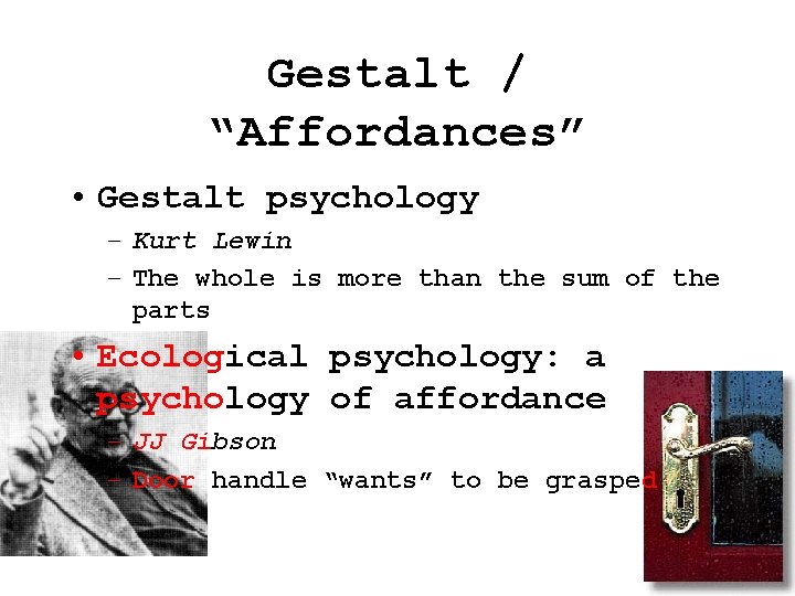Gestalt / “Affordances” • Gestalt psychology – Kurt Lewin – The whole is more Gestalt / “Affordances” • Gestalt psychology – Kurt Lewin – The whole is more