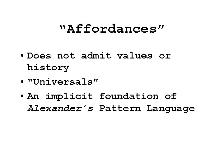 “Affordances” • Does not admit values or history • “Universals” • An implicit foundation “Affordances” • Does not admit values or history • “Universals” • An implicit foundation
