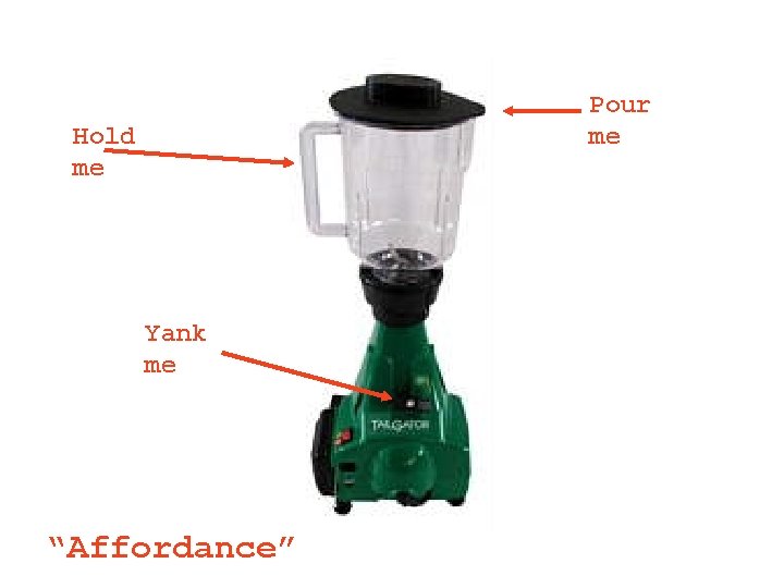 Pour me Hold me Yank me “Affordance” Pour me Hold me Yank me “Affordance”