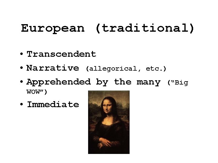 European (traditional) • Transcendent • Narrative (allegorical, etc. ) • Apprehended by the many European (traditional) • Transcendent • Narrative (allegorical, etc. ) • Apprehended by the many