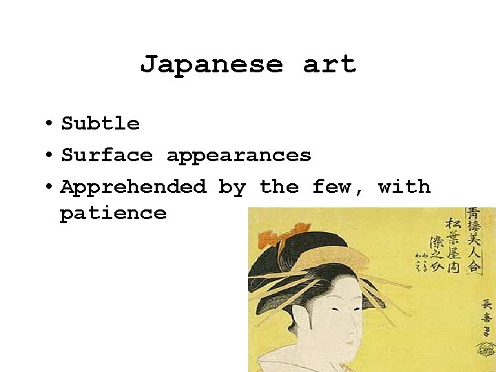 Japanese art • Subtle • Surface appearances • Apprehended by the few, with patience Japanese art • Subtle • Surface appearances • Apprehended by the few, with patience