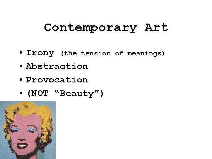 Contemporary Art • Irony (the tension • Abstraction • Provocation • (NOT “Beauty”) of Contemporary Art • Irony (the tension • Abstraction • Provocation • (NOT “Beauty”) of