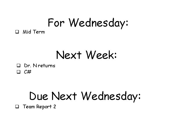 q Mid Term For Wednesday: q Dr. N returns q C# Next Week: Due q Mid Term For Wednesday: q Dr. N returns q C# Next Week: Due