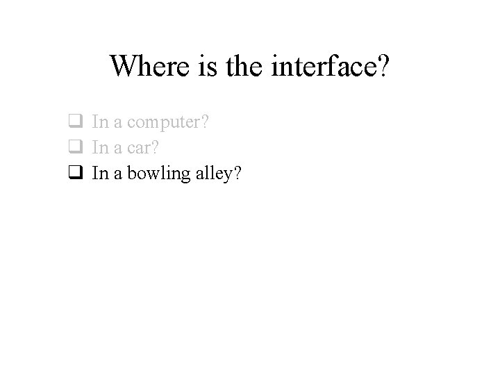 Where is the interface? q In a computer? q In a car? q In Where is the interface? q In a computer? q In a car? q In
