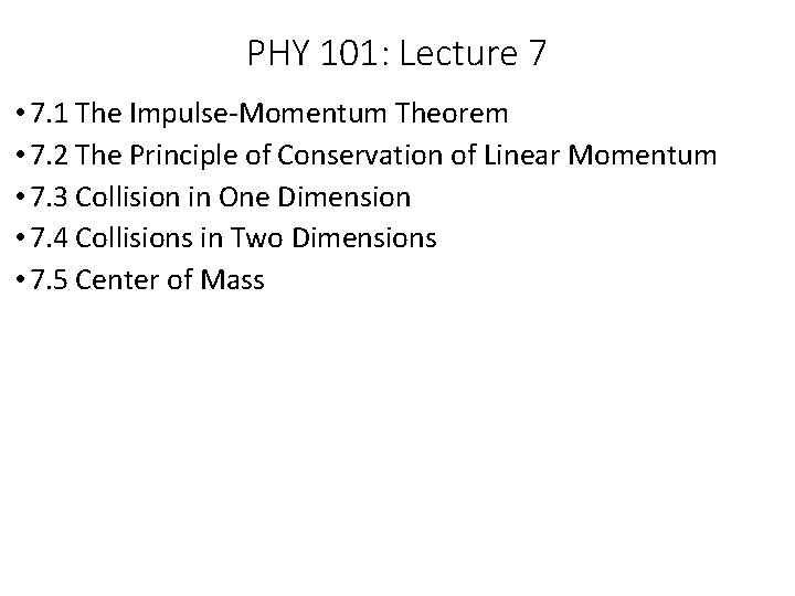 PHY 101: Lecture 7 • 7. 1 The Impulse-Momentum Theorem • 7. 2 The