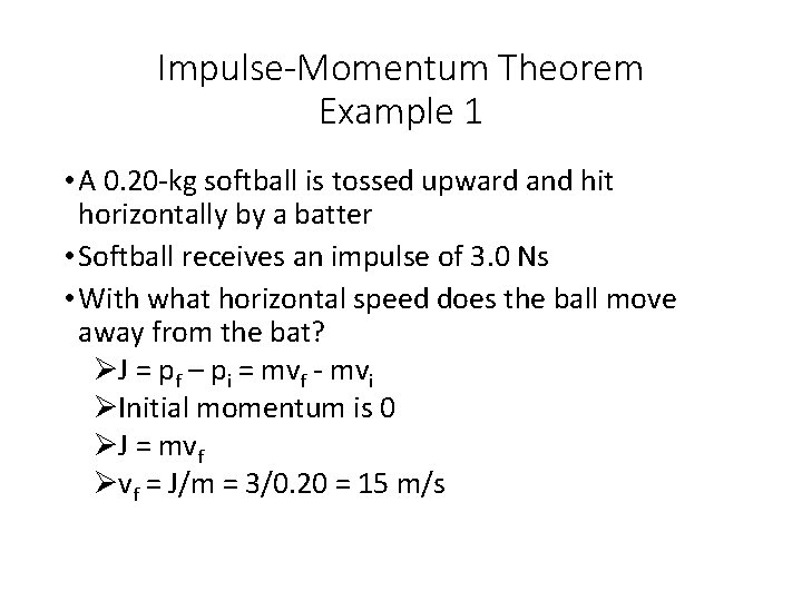 Impulse-Momentum Theorem Example 1 • A 0. 20 -kg softball is tossed upward and