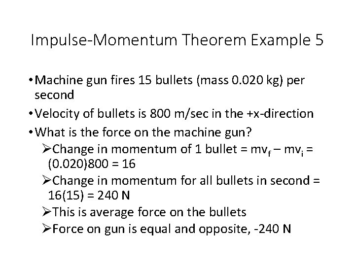 Impulse-Momentum Theorem Example 5 • Machine gun fires 15 bullets (mass 0. 020 kg)