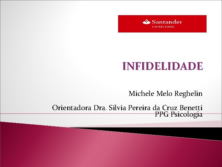 INFIDELIDADE Michele Melo Reghelin Orientadora Dra. Silvia Pereira da Cruz Benetti PPG Psicologia INFIDELIDADE Michele Melo Reghelin Orientadora Dra. Silvia Pereira da Cruz Benetti PPG Psicologia