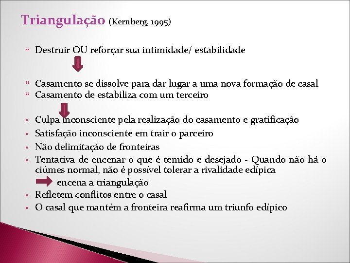 Triangulação (Kernberg, 1995) Destruir OU reforçar sua intimidade/ estabilidade Casamento se dissolve para dar Triangulação (Kernberg, 1995) Destruir OU reforçar sua intimidade/ estabilidade Casamento se dissolve para dar