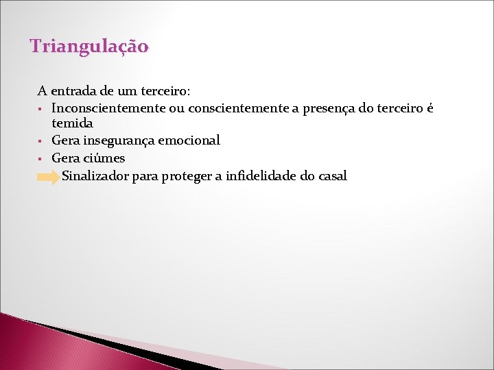 Triangulação A entrada de um terceiro: § Inconscientemente ou conscientemente a presença do terceiro Triangulação A entrada de um terceiro: § Inconscientemente ou conscientemente a presença do terceiro