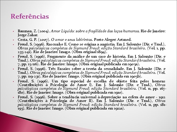 Referências § § § § Bauman, Z. (2004). Amor Líquido: sobre a fragilidade dos Referências § § § § Bauman, Z. (2004). Amor Líquido: sobre a fragilidade dos