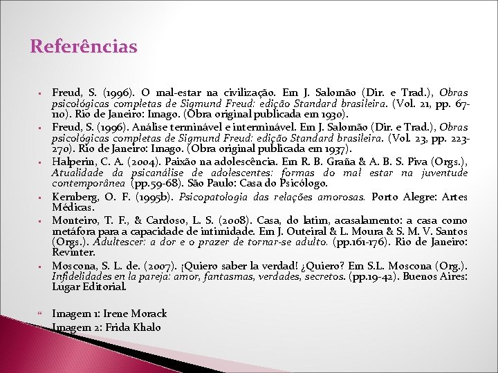 Referências § § § Freud, S. (1996). O mal-estar na civilização. Em J. Salomão Referências § § § Freud, S. (1996). O mal-estar na civilização. Em J. Salomão