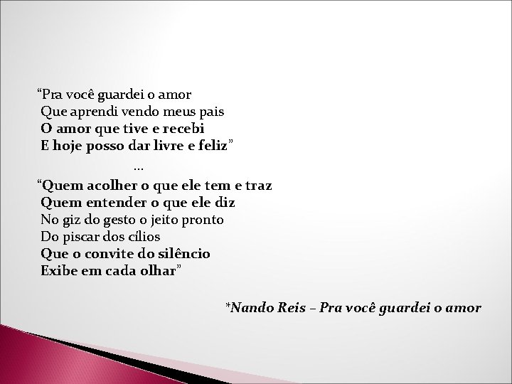 “Pra você guardei o amor Que aprendi vendo meus pais O amor que tive “Pra você guardei o amor Que aprendi vendo meus pais O amor que tive