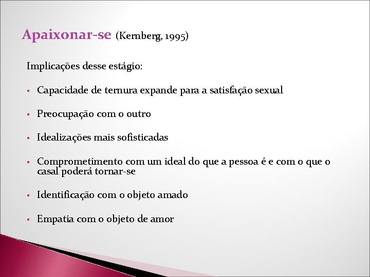 Apaixonar-se (Kernberg, 1995) Implicações desse estágio: § Capacidade de ternura expande para a satisfação Apaixonar-se (Kernberg, 1995) Implicações desse estágio: § Capacidade de ternura expande para a satisfação