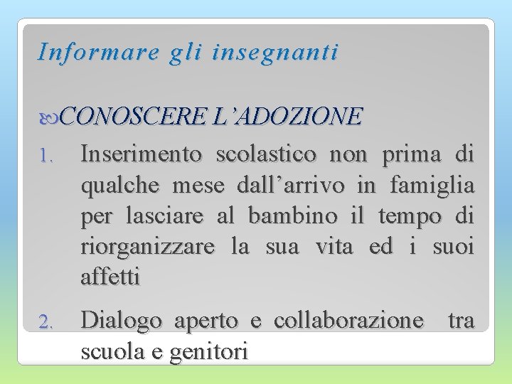 Informare gli insegnanti CONOSCERE L’ADOZIONE 1. Inserimento scolastico non prima di qualche mese dall’arrivo