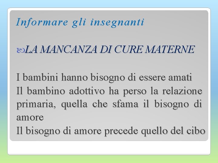 I nformare gli insegnanti LA MANCANZA DI CURE MATERNE I bambini hanno bisogno di