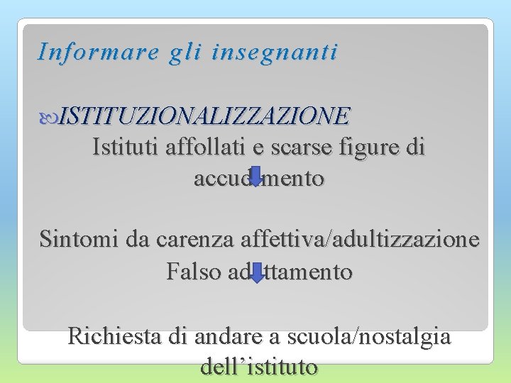 I nformare gli insegnanti ISTITUZIONALIZZAZIONE Istituti affollati e scarse figure di accudimento Sintomi da