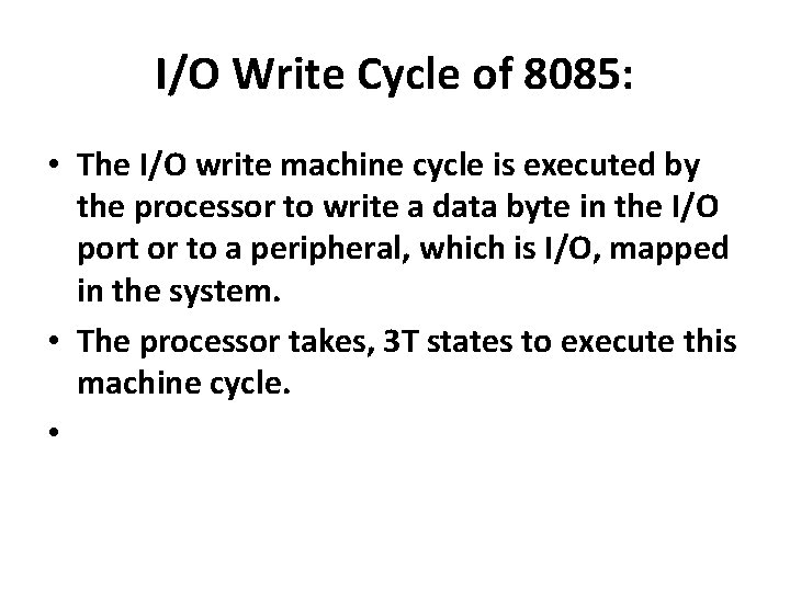 I/O Write Cycle of 8085: • The I/O write machine cycle is executed by
