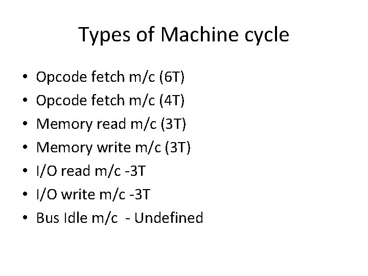 Types of Machine cycle • • Opcode fetch m/c (6 T) Opcode fetch m/c