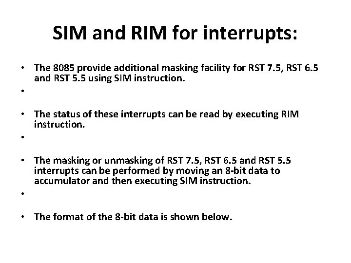 SIM and RIM for interrupts: • The 8085 provide additional masking facility for RST
