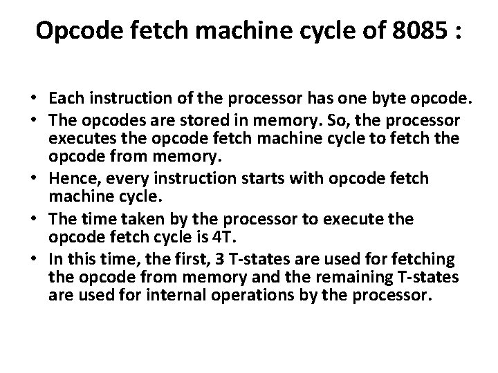 Opcode fetch machine cycle of 8085 : • Each instruction of the processor has