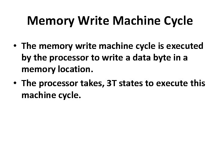 Memory Write Machine Cycle • The memory write machine cycle is executed by the