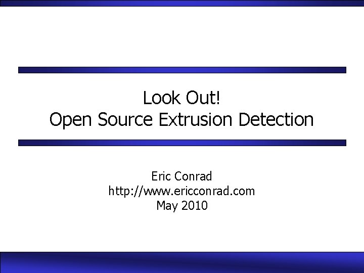 Look Out! Open Source Extrusion Detection Eric Conrad http: //www. ericconrad. com May 2010