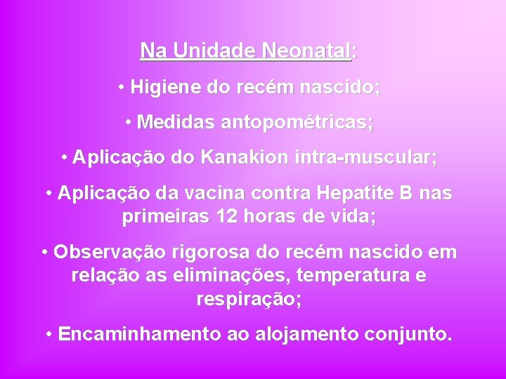 Na Unidade Neonatal: • Higiene do recém nascido; • Medidas antopométricas; • Aplicação do