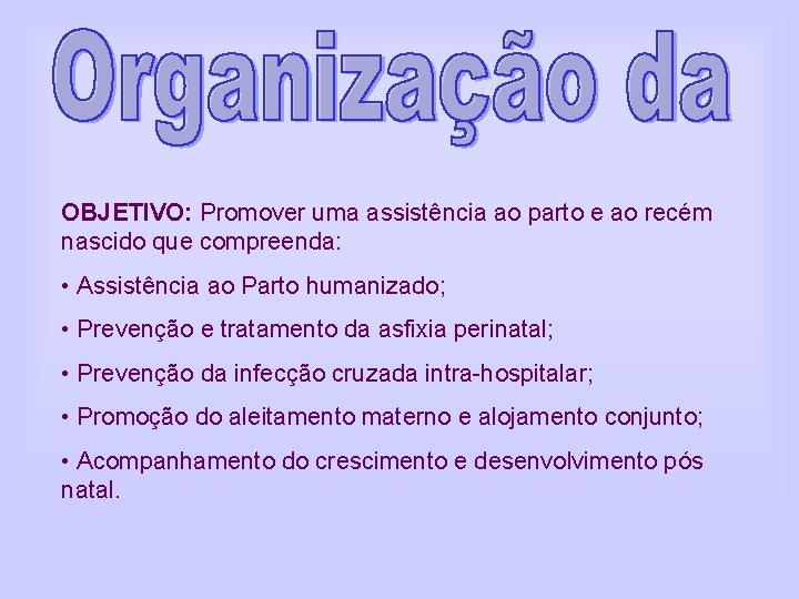 OBJETIVO: Promover uma assistência ao parto e ao recém nascido que compreenda: • Assistência